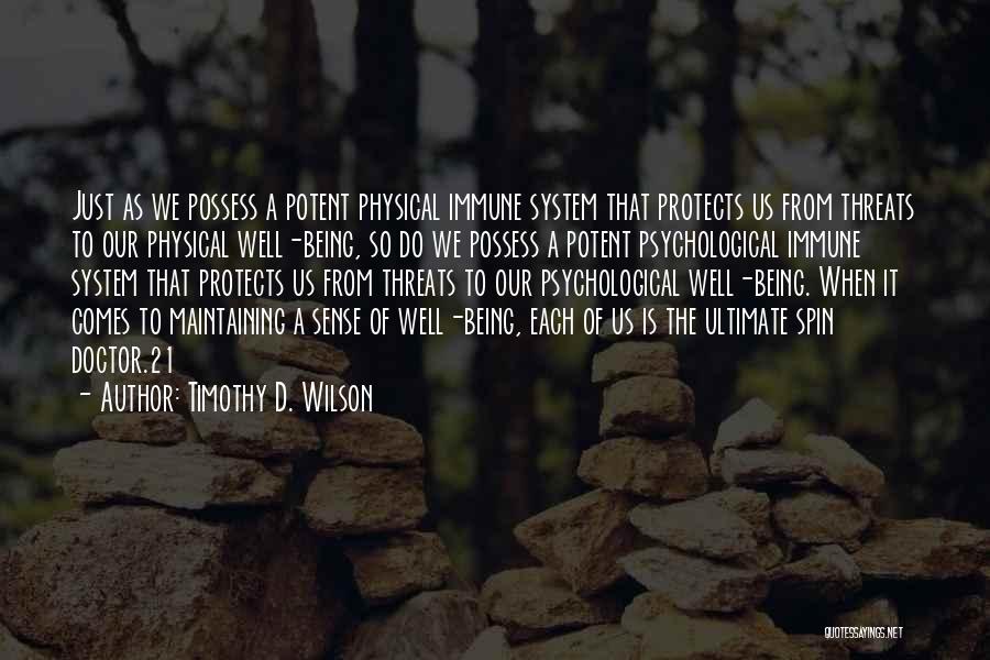 Timothy D. Wilson Quotes: Just As We Possess A Potent Physical Immune System That Protects Us From Threats To Our Physical Well-being, So Do