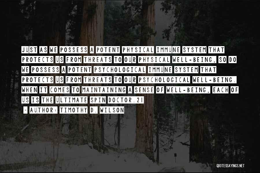Timothy D. Wilson Quotes: Just As We Possess A Potent Physical Immune System That Protects Us From Threats To Our Physical Well-being, So Do