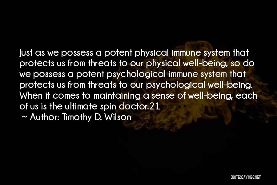 Timothy D. Wilson Quotes: Just As We Possess A Potent Physical Immune System That Protects Us From Threats To Our Physical Well-being, So Do