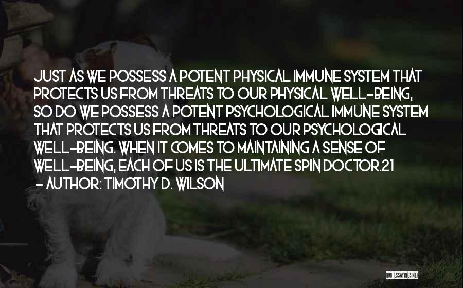 Timothy D. Wilson Quotes: Just As We Possess A Potent Physical Immune System That Protects Us From Threats To Our Physical Well-being, So Do