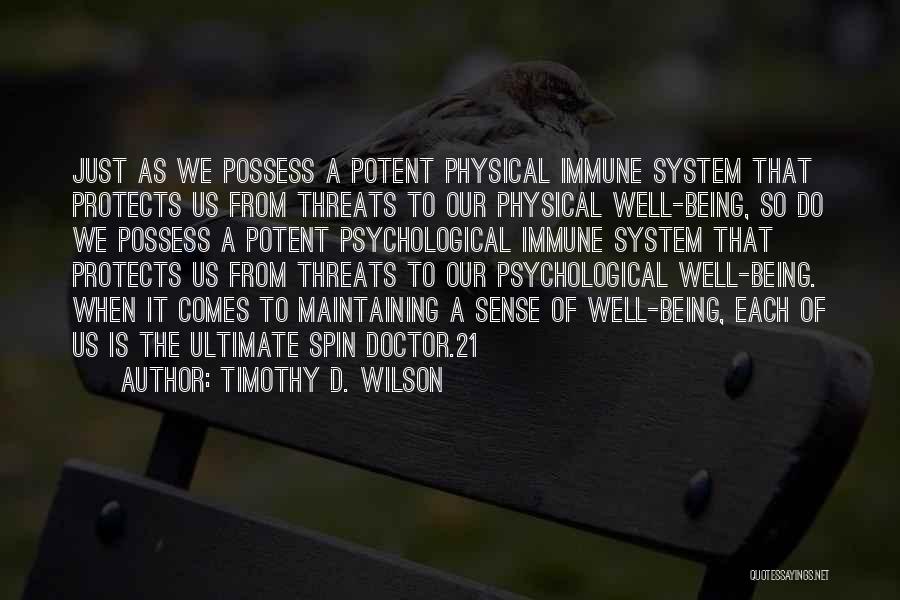 Timothy D. Wilson Quotes: Just As We Possess A Potent Physical Immune System That Protects Us From Threats To Our Physical Well-being, So Do