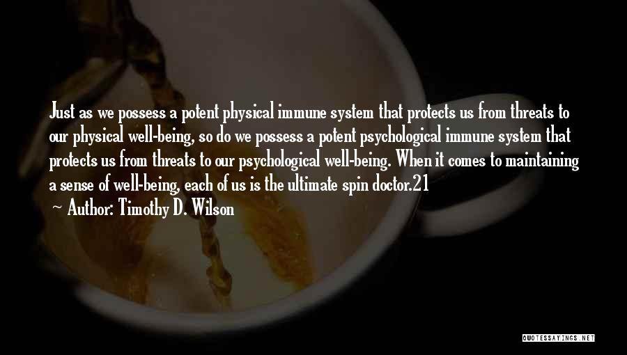 Timothy D. Wilson Quotes: Just As We Possess A Potent Physical Immune System That Protects Us From Threats To Our Physical Well-being, So Do