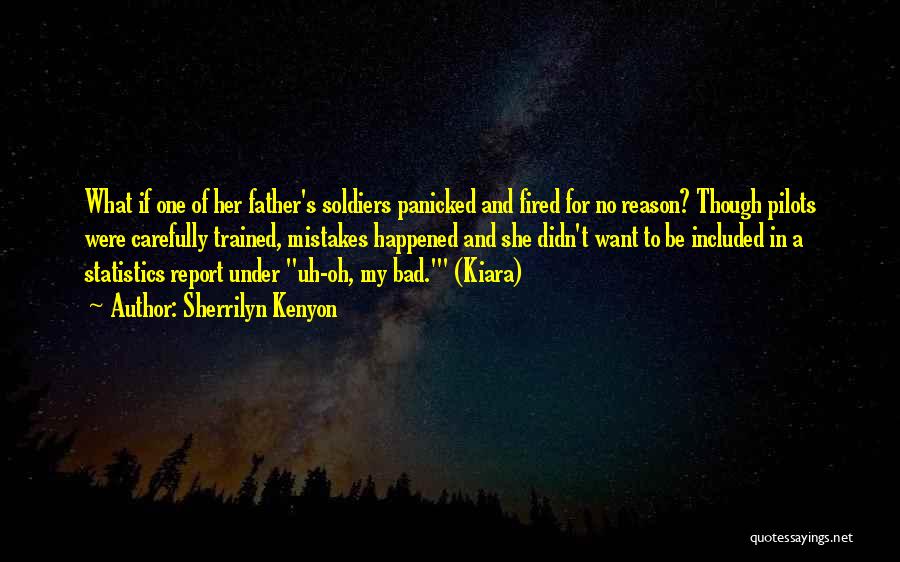 Sherrilyn Kenyon Quotes: What If One Of Her Father's Soldiers Panicked And Fired For No Reason? Though Pilots Were Carefully Trained, Mistakes Happened