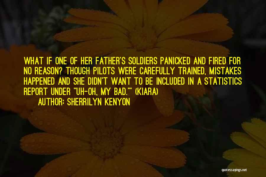 Sherrilyn Kenyon Quotes: What If One Of Her Father's Soldiers Panicked And Fired For No Reason? Though Pilots Were Carefully Trained, Mistakes Happened