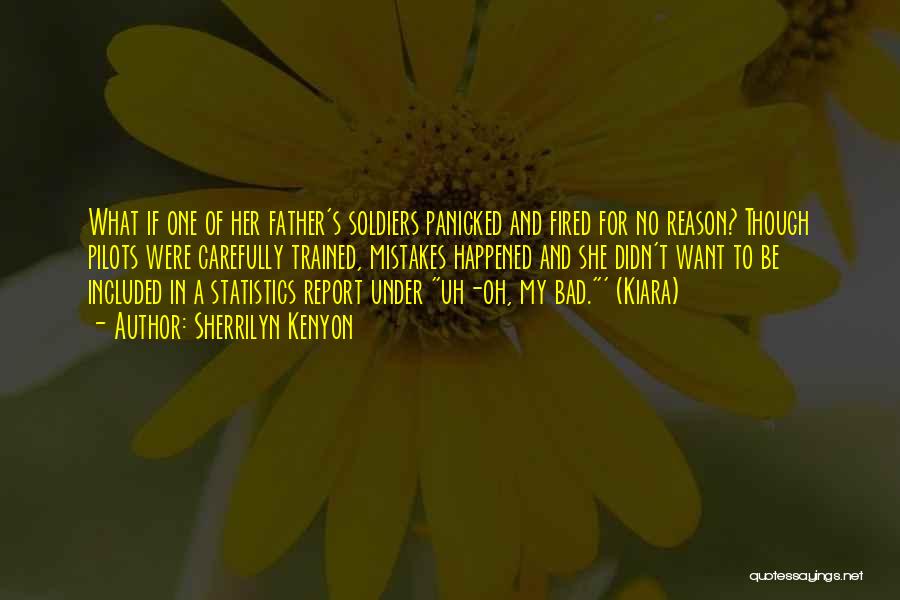 Sherrilyn Kenyon Quotes: What If One Of Her Father's Soldiers Panicked And Fired For No Reason? Though Pilots Were Carefully Trained, Mistakes Happened