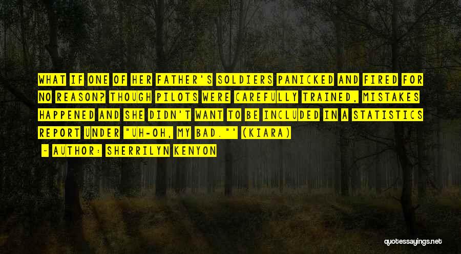 Sherrilyn Kenyon Quotes: What If One Of Her Father's Soldiers Panicked And Fired For No Reason? Though Pilots Were Carefully Trained, Mistakes Happened