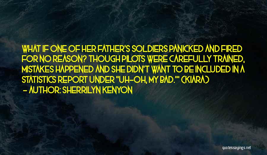 Sherrilyn Kenyon Quotes: What If One Of Her Father's Soldiers Panicked And Fired For No Reason? Though Pilots Were Carefully Trained, Mistakes Happened