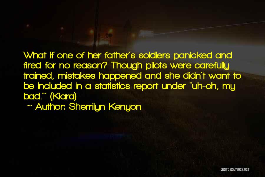 Sherrilyn Kenyon Quotes: What If One Of Her Father's Soldiers Panicked And Fired For No Reason? Though Pilots Were Carefully Trained, Mistakes Happened