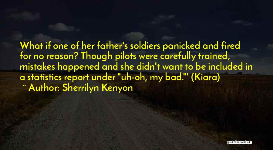 Sherrilyn Kenyon Quotes: What If One Of Her Father's Soldiers Panicked And Fired For No Reason? Though Pilots Were Carefully Trained, Mistakes Happened