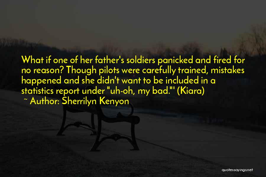 Sherrilyn Kenyon Quotes: What If One Of Her Father's Soldiers Panicked And Fired For No Reason? Though Pilots Were Carefully Trained, Mistakes Happened