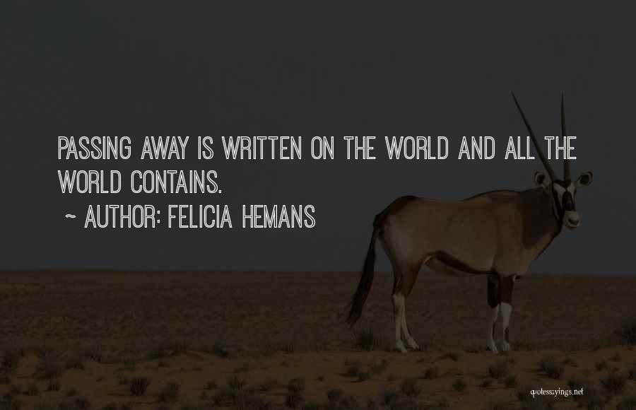 Felicia Hemans Quotes: Passing Away Is Written On The World And All The World Contains.
