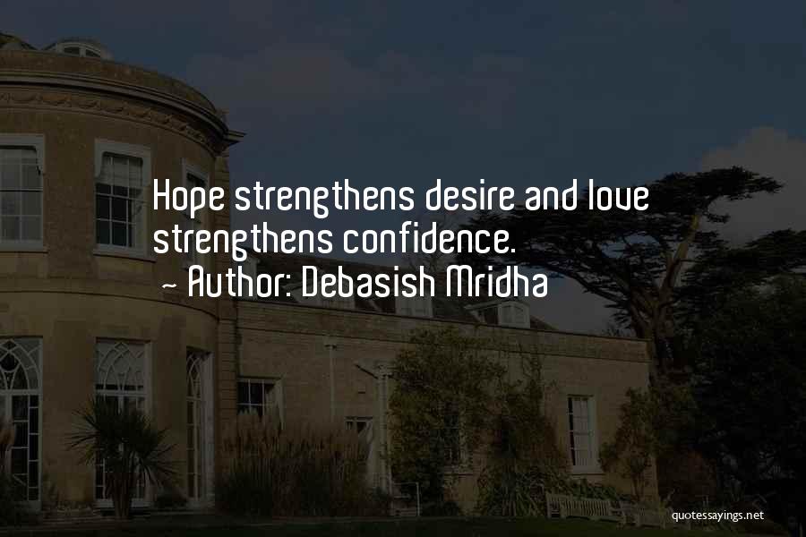 Debasish Mridha Quotes: Hope Strengthens Desire And Love Strengthens Confidence.