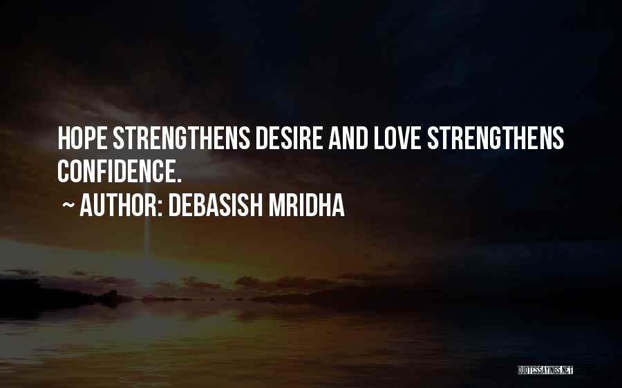 Debasish Mridha Quotes: Hope Strengthens Desire And Love Strengthens Confidence.