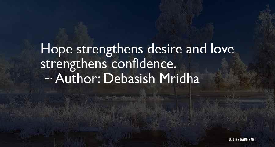 Debasish Mridha Quotes: Hope Strengthens Desire And Love Strengthens Confidence.