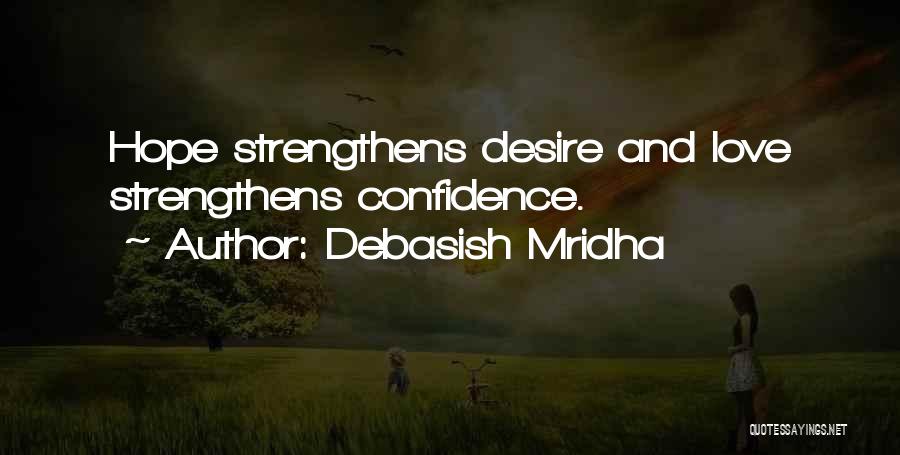 Debasish Mridha Quotes: Hope Strengthens Desire And Love Strengthens Confidence.