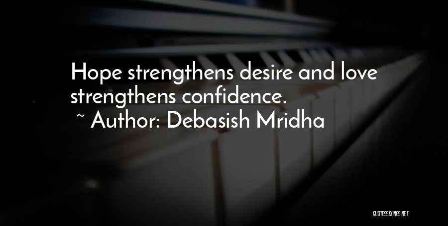 Debasish Mridha Quotes: Hope Strengthens Desire And Love Strengthens Confidence.