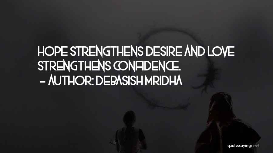 Debasish Mridha Quotes: Hope Strengthens Desire And Love Strengthens Confidence.