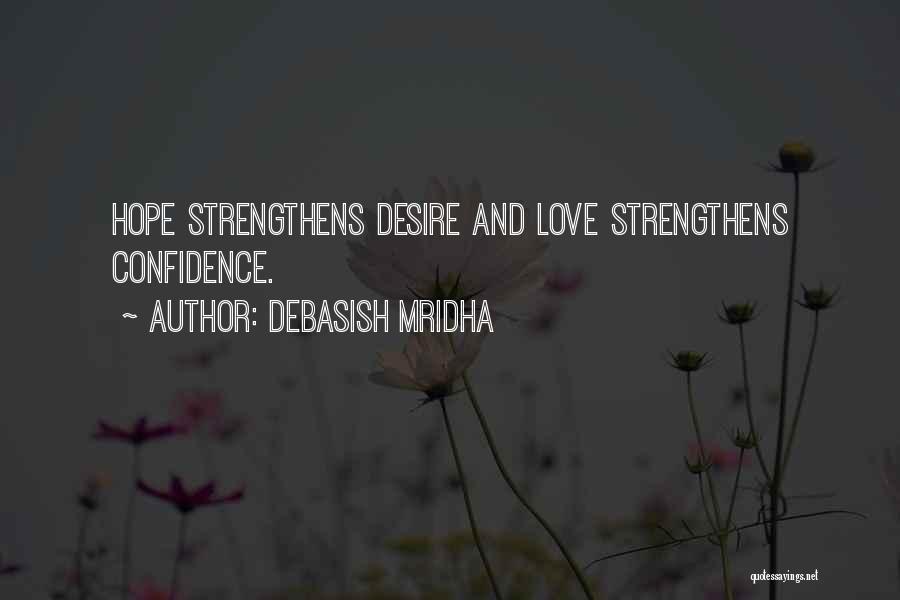 Debasish Mridha Quotes: Hope Strengthens Desire And Love Strengthens Confidence.