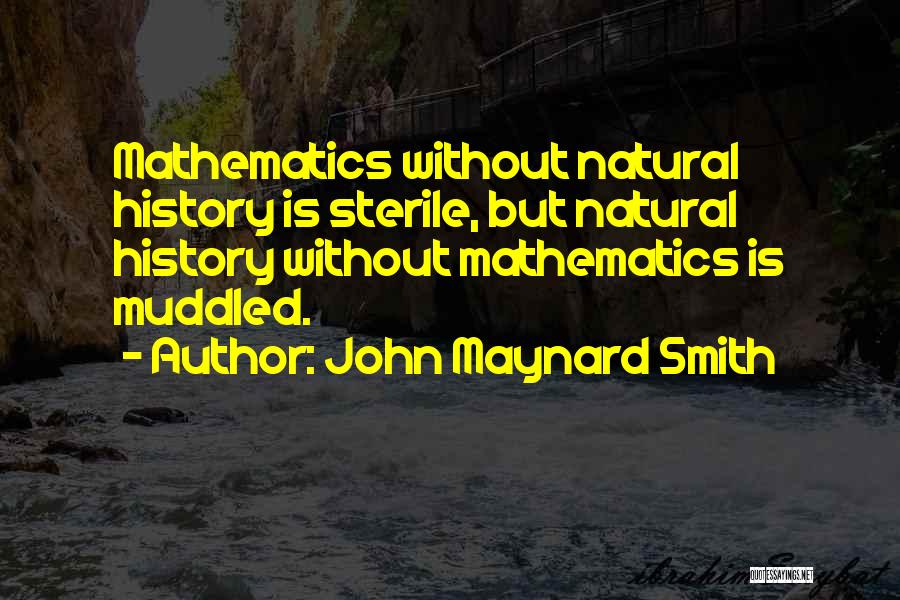 John Maynard Smith Quotes: Mathematics Without Natural History Is Sterile, But Natural History Without Mathematics Is Muddled.