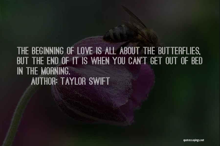 Taylor Swift Quotes: The Beginning Of Love Is All About The Butterflies, But The End Of It Is When You Can't Get Out