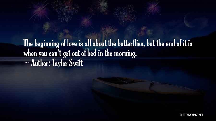 Taylor Swift Quotes: The Beginning Of Love Is All About The Butterflies, But The End Of It Is When You Can't Get Out