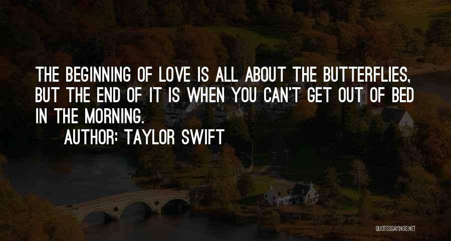 Taylor Swift Quotes: The Beginning Of Love Is All About The Butterflies, But The End Of It Is When You Can't Get Out