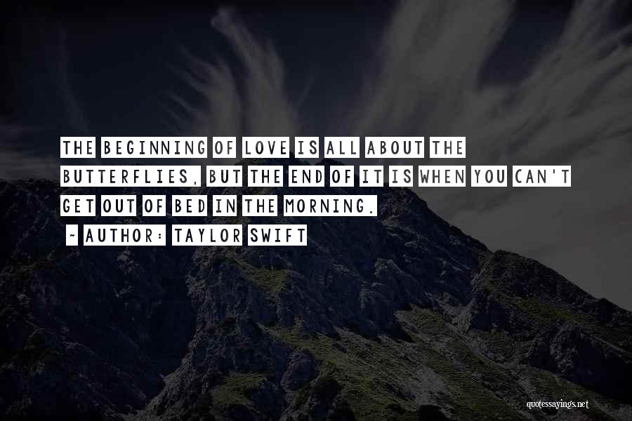 Taylor Swift Quotes: The Beginning Of Love Is All About The Butterflies, But The End Of It Is When You Can't Get Out