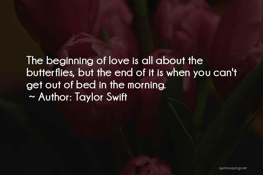 Taylor Swift Quotes: The Beginning Of Love Is All About The Butterflies, But The End Of It Is When You Can't Get Out