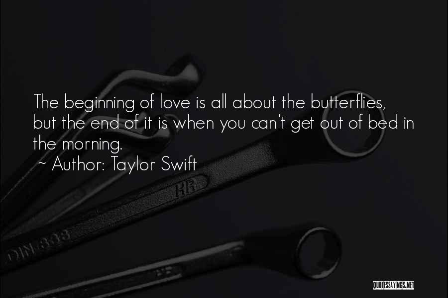 Taylor Swift Quotes: The Beginning Of Love Is All About The Butterflies, But The End Of It Is When You Can't Get Out