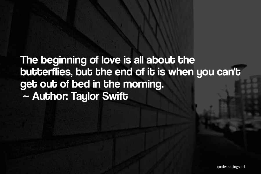 Taylor Swift Quotes: The Beginning Of Love Is All About The Butterflies, But The End Of It Is When You Can't Get Out