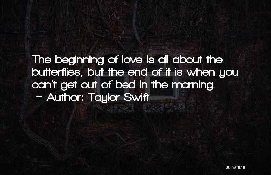 Taylor Swift Quotes: The Beginning Of Love Is All About The Butterflies, But The End Of It Is When You Can't Get Out