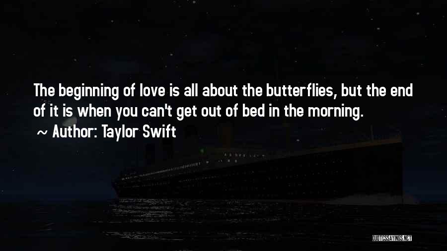 Taylor Swift Quotes: The Beginning Of Love Is All About The Butterflies, But The End Of It Is When You Can't Get Out