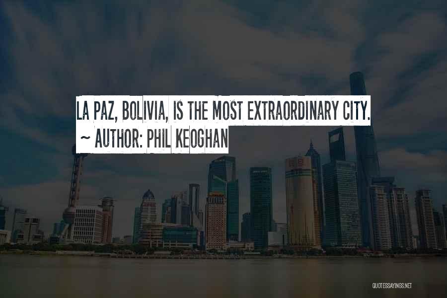 Phil Keoghan Quotes: La Paz, Bolivia, Is The Most Extraordinary City.