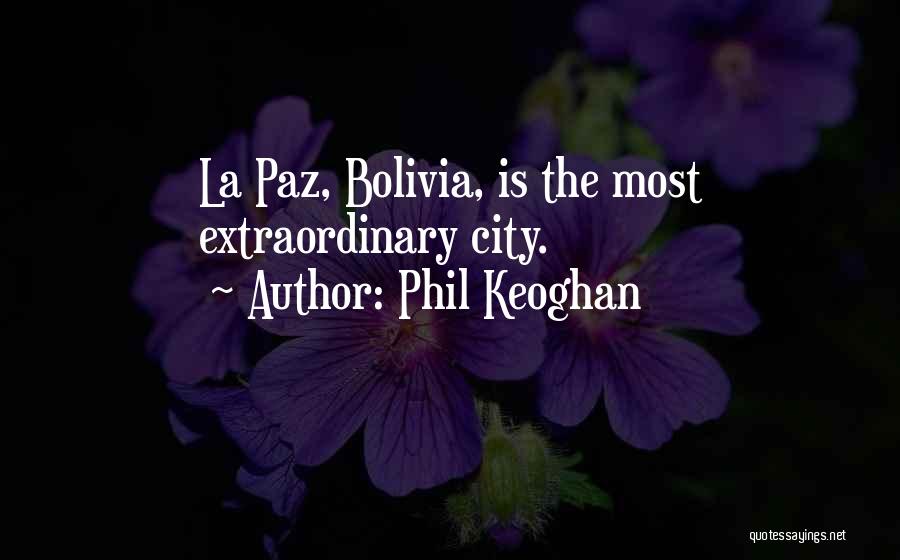 Phil Keoghan Quotes: La Paz, Bolivia, Is The Most Extraordinary City.