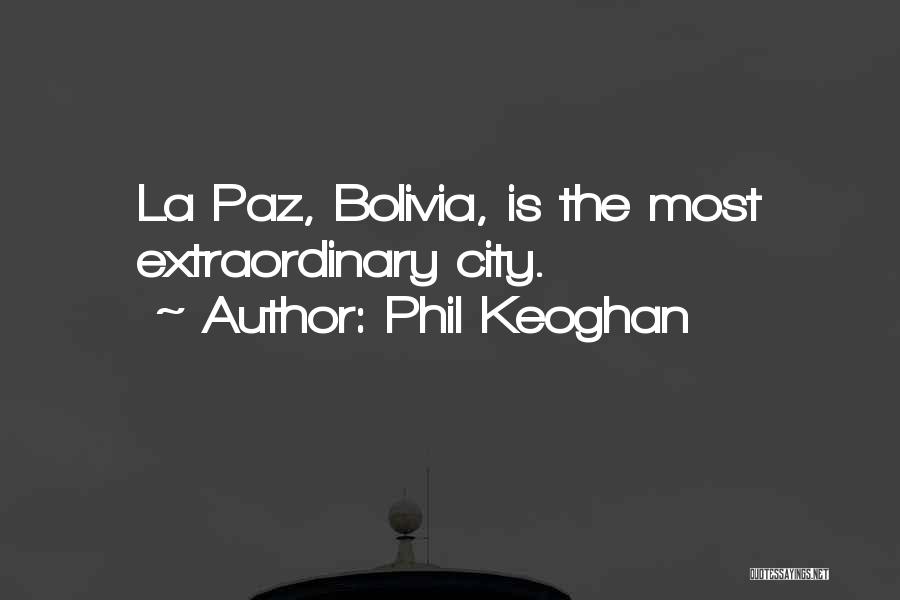 Phil Keoghan Quotes: La Paz, Bolivia, Is The Most Extraordinary City.