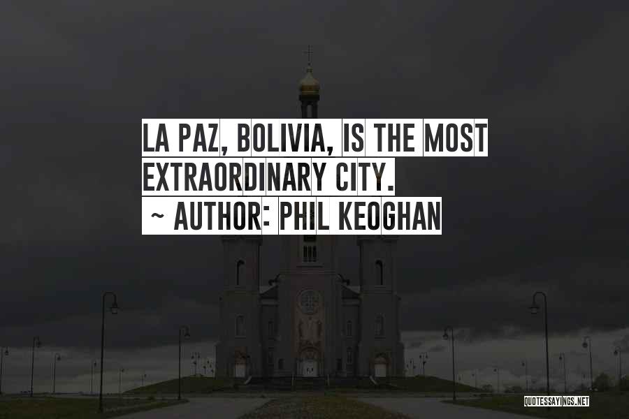 Phil Keoghan Quotes: La Paz, Bolivia, Is The Most Extraordinary City.