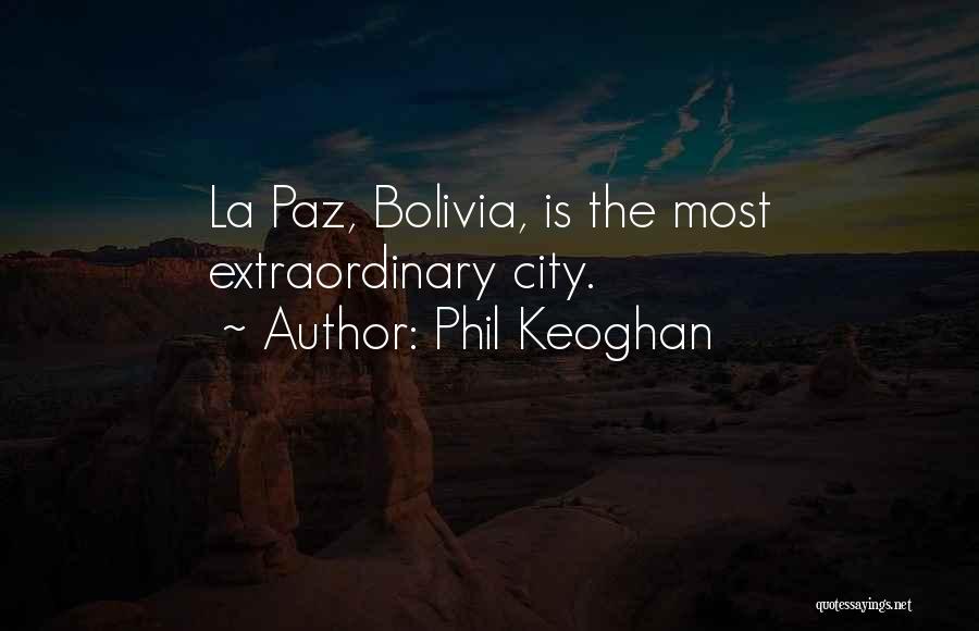 Phil Keoghan Quotes: La Paz, Bolivia, Is The Most Extraordinary City.