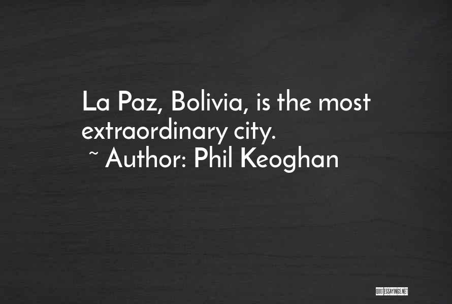 Phil Keoghan Quotes: La Paz, Bolivia, Is The Most Extraordinary City.