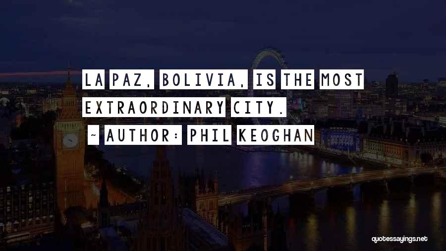 Phil Keoghan Quotes: La Paz, Bolivia, Is The Most Extraordinary City.