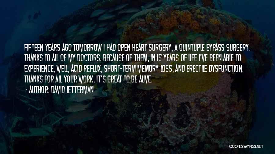David Letterman Quotes: Fifteen Years Ago Tomorrow I Had Open Heart Surgery, A Quintuple Bypass Surgery. Thanks To All Of My Doctors. Because
