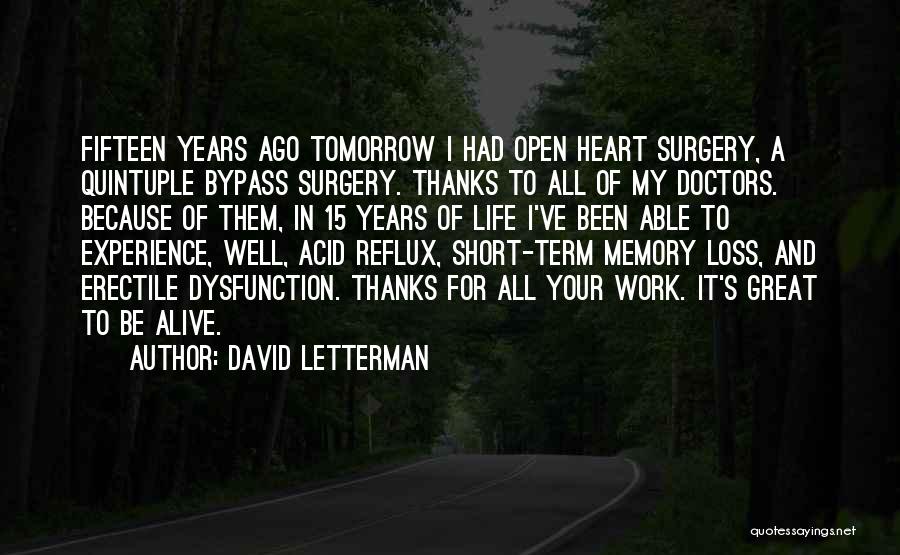 David Letterman Quotes: Fifteen Years Ago Tomorrow I Had Open Heart Surgery, A Quintuple Bypass Surgery. Thanks To All Of My Doctors. Because