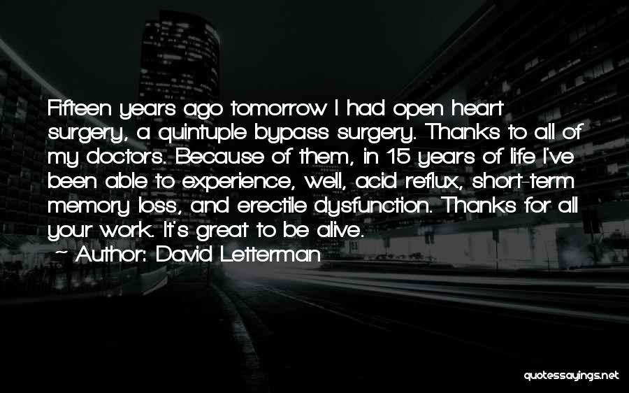 David Letterman Quotes: Fifteen Years Ago Tomorrow I Had Open Heart Surgery, A Quintuple Bypass Surgery. Thanks To All Of My Doctors. Because