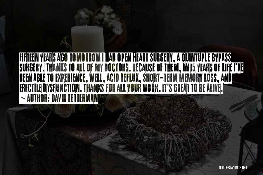 David Letterman Quotes: Fifteen Years Ago Tomorrow I Had Open Heart Surgery, A Quintuple Bypass Surgery. Thanks To All Of My Doctors. Because