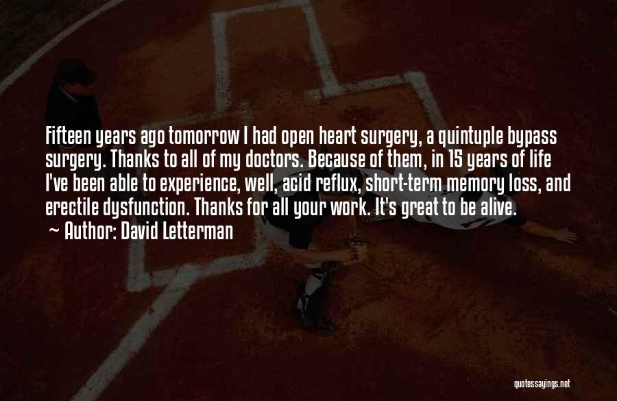 David Letterman Quotes: Fifteen Years Ago Tomorrow I Had Open Heart Surgery, A Quintuple Bypass Surgery. Thanks To All Of My Doctors. Because