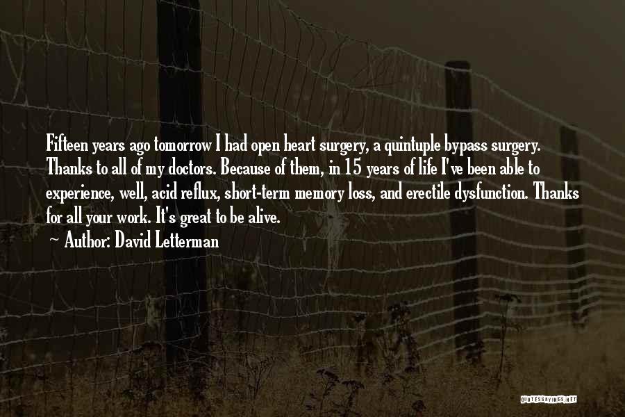 David Letterman Quotes: Fifteen Years Ago Tomorrow I Had Open Heart Surgery, A Quintuple Bypass Surgery. Thanks To All Of My Doctors. Because