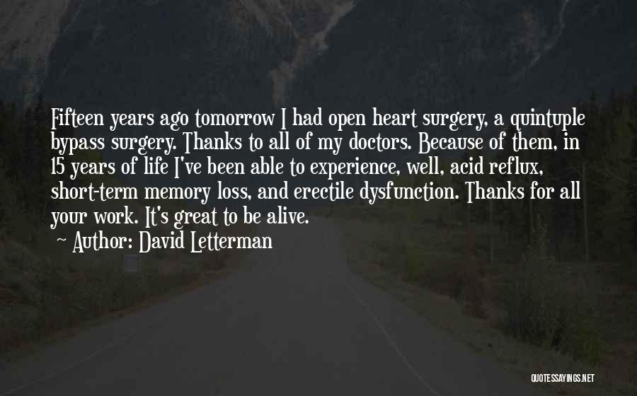 David Letterman Quotes: Fifteen Years Ago Tomorrow I Had Open Heart Surgery, A Quintuple Bypass Surgery. Thanks To All Of My Doctors. Because