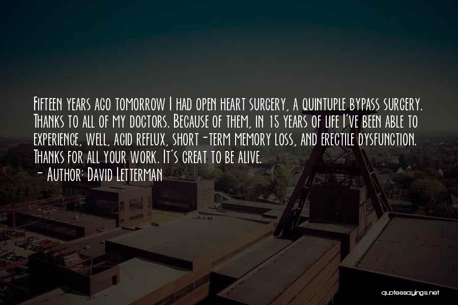 David Letterman Quotes: Fifteen Years Ago Tomorrow I Had Open Heart Surgery, A Quintuple Bypass Surgery. Thanks To All Of My Doctors. Because