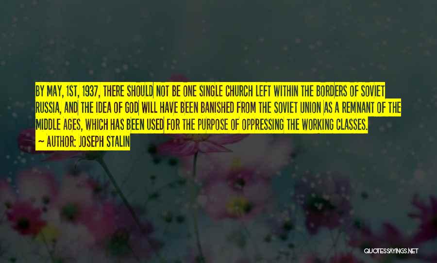 Joseph Stalin Quotes: By May, 1st, 1937, There Should Not Be One Single Church Left Within The Borders Of Soviet Russia, And The