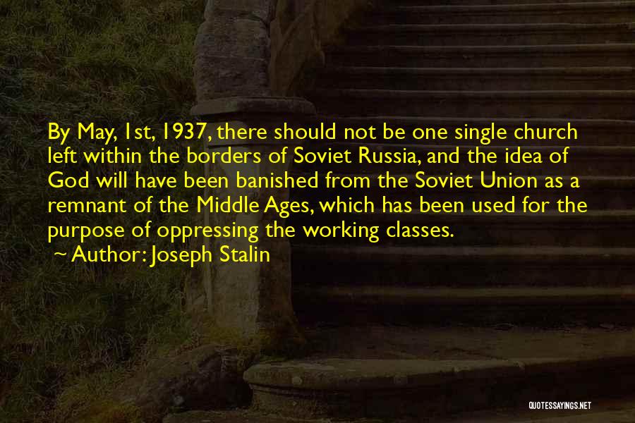 Joseph Stalin Quotes: By May, 1st, 1937, There Should Not Be One Single Church Left Within The Borders Of Soviet Russia, And The