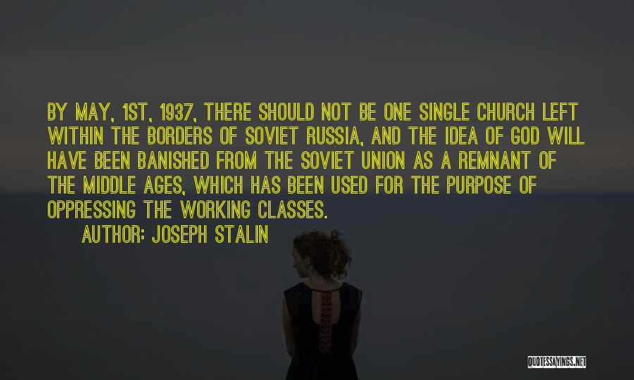 Joseph Stalin Quotes: By May, 1st, 1937, There Should Not Be One Single Church Left Within The Borders Of Soviet Russia, And The